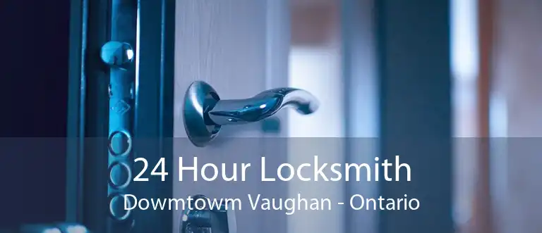 24 Hour Locksmith Dowmtowm Vaughan - Ontario