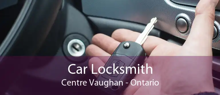 Car Locksmith Centre Vaughan - Ontario