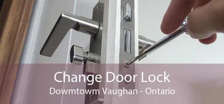 Change Door Lock Dowmtowm Vaughan - Ontario