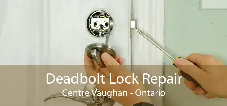 Deadbolt Lock Repair Centre Vaughan - Ontario