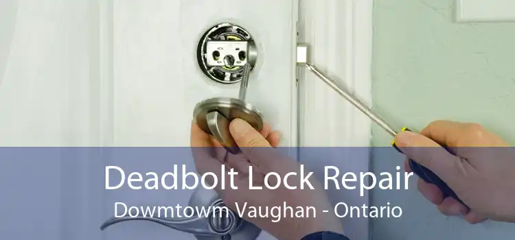 Deadbolt Lock Repair Dowmtowm Vaughan - Ontario