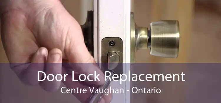 Door Lock Replacement Centre Vaughan - Ontario