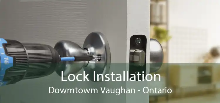 Lock Installation Dowmtowm Vaughan - Ontario